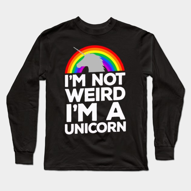 Im Not Weird Im A Unicorn Long Sleeve T-Shirt by tomhilljohnez